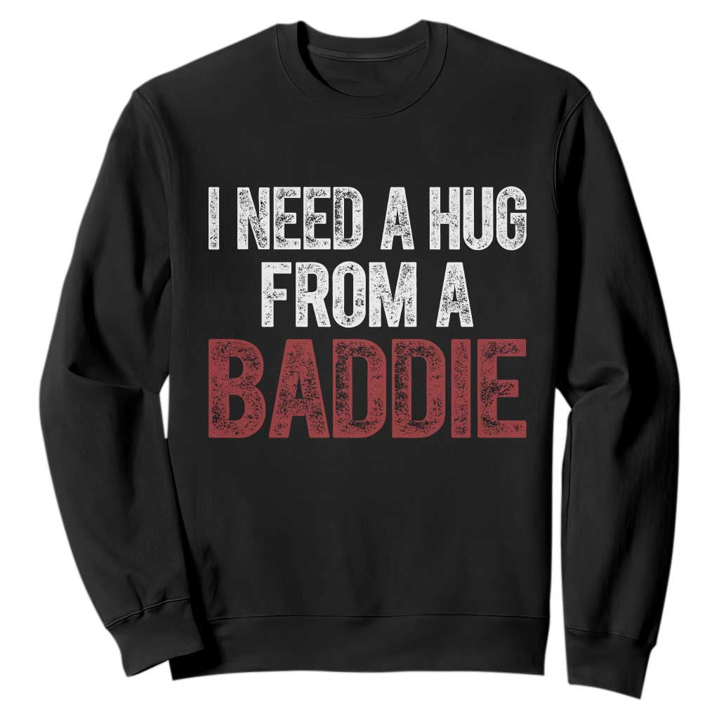 I Need A Hug From A Baddie Sweatshirt Funny Gag Gift TS11 Black Print Your Wear