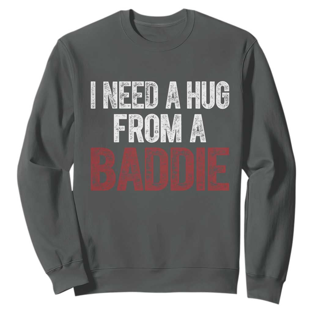 I Need A Hug From A Baddie Sweatshirt Funny Gag Gift TS11 Dark Heather Print Your Wear