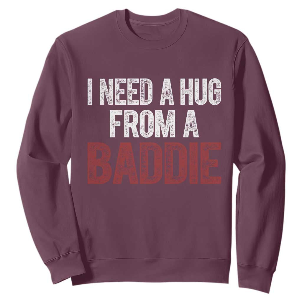 I Need A Hug From A Baddie Sweatshirt Funny Gag Gift TS11 Maroon Print Your Wear