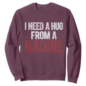 I Need A Hug From A Baddie Sweatshirt Funny Gag Gift TS11 Maroon Print Your Wear
