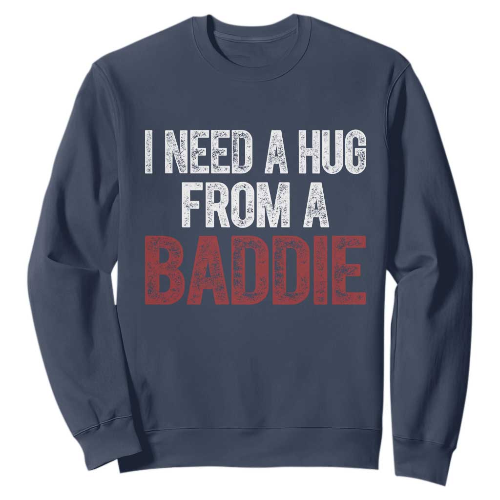 I Need A Hug From A Baddie Sweatshirt Funny Gag Gift TS11 Navy Print Your Wear