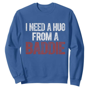 I Need A Hug From A Baddie Sweatshirt Funny Gag Gift TS11 Royal Blue Print Your Wear