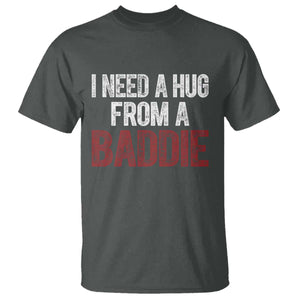 I Need A Hug From A Baddie T Shirt Funny Gag Gift TS11 Dark Heather Print Your Wear