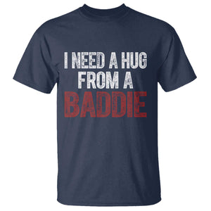 I Need A Hug From A Baddie T Shirt Funny Gag Gift TS11 Navy Print Your Wear