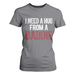 I Need A Hug From A Baddie T Shirt For Women Funny Gag Gift TS11 Charcoal Print Your Wear