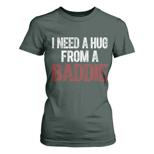 I Need A Hug From A Baddie T Shirt For Women Funny Gag Gift TS11 Dark Forest Green Print Your Wear