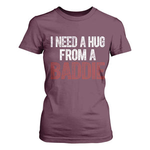 I Need A Hug From A Baddie T Shirt For Women Funny Gag Gift TS11 Maroon Print Your Wear