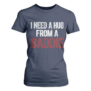 I Need A Hug From A Baddie T Shirt For Women Funny Gag Gift TS11 Navy Print Your Wear