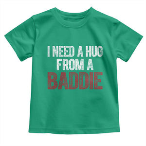 I Need A Hug From A Baddie Toddler T Shirt Funny Gag Gift TS11 Irish Green Print Your Wear