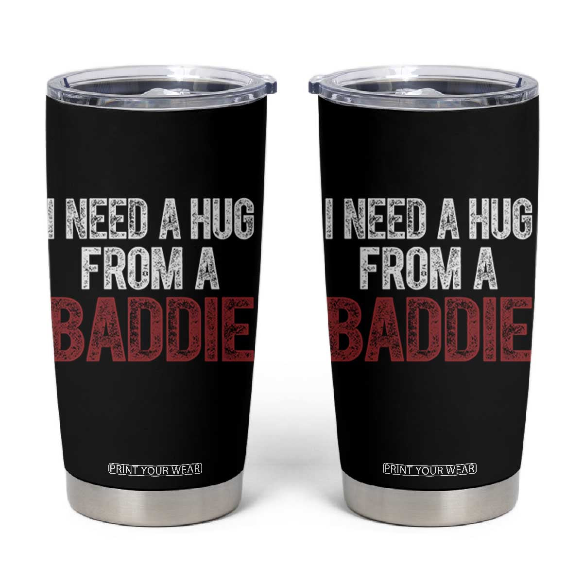 I Need A Hug From A Baddie Tumbler Cup Funny Gag Gift TS11 Black Print Your Wear