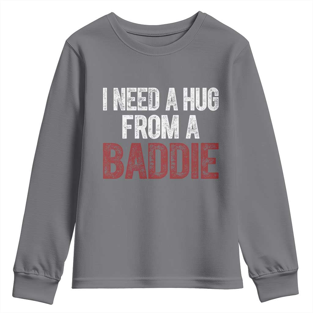 I Need A Hug From A Baddie Youth Sweatshirt Funny Gag Gift TS11 Charcoal Print Your Wear