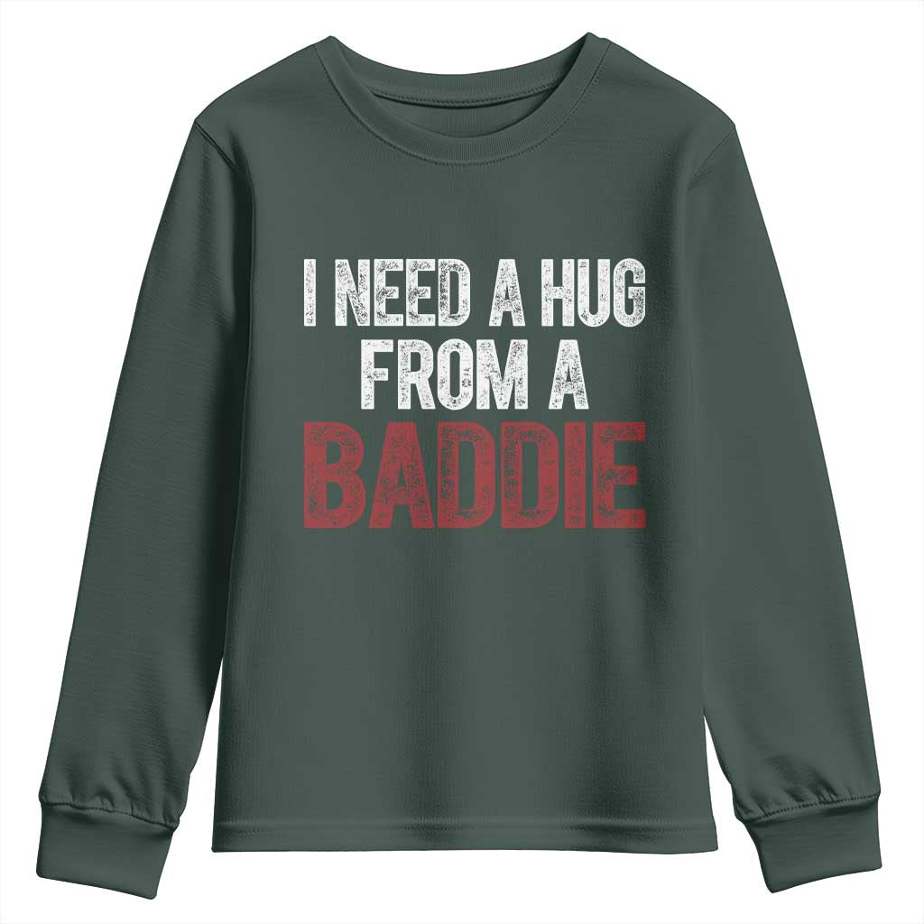 I Need A Hug From A Baddie Youth Sweatshirt Funny Gag Gift TS11 Dark Forest Green Print Your Wear