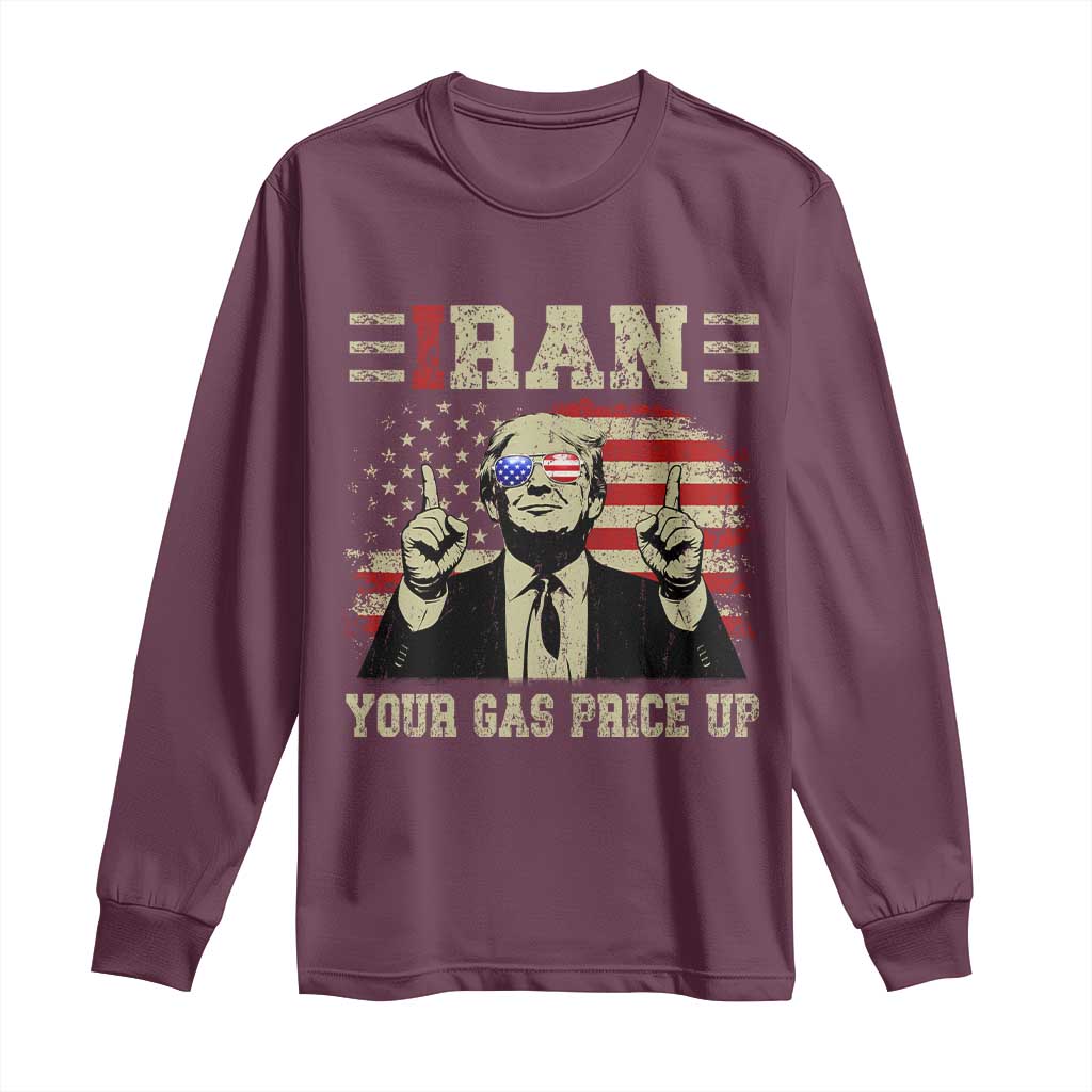 Iran Your Gas Price Up Long Sleeve Shirt Funny Political Gas Station TS11 Maroon Print Your Wear