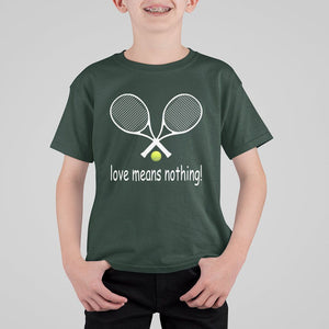 Funny Tennis Lover T Shirt For Kid Love Means Nothing TS11 Dark Forest Green Print Your Wear