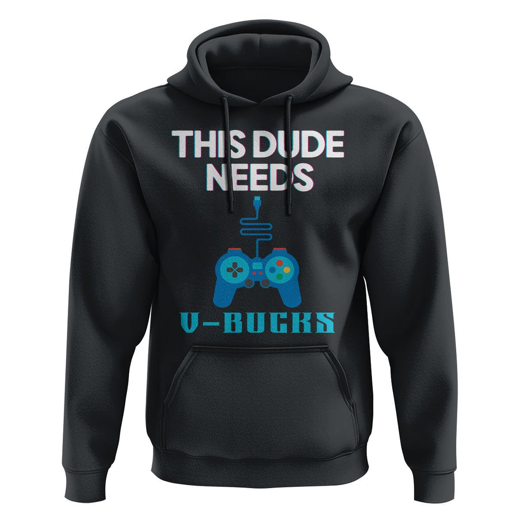 Funny Gaming Hoodie This Dude Needs V Bucks RPG Game Console TS11 Black Print Your Wear