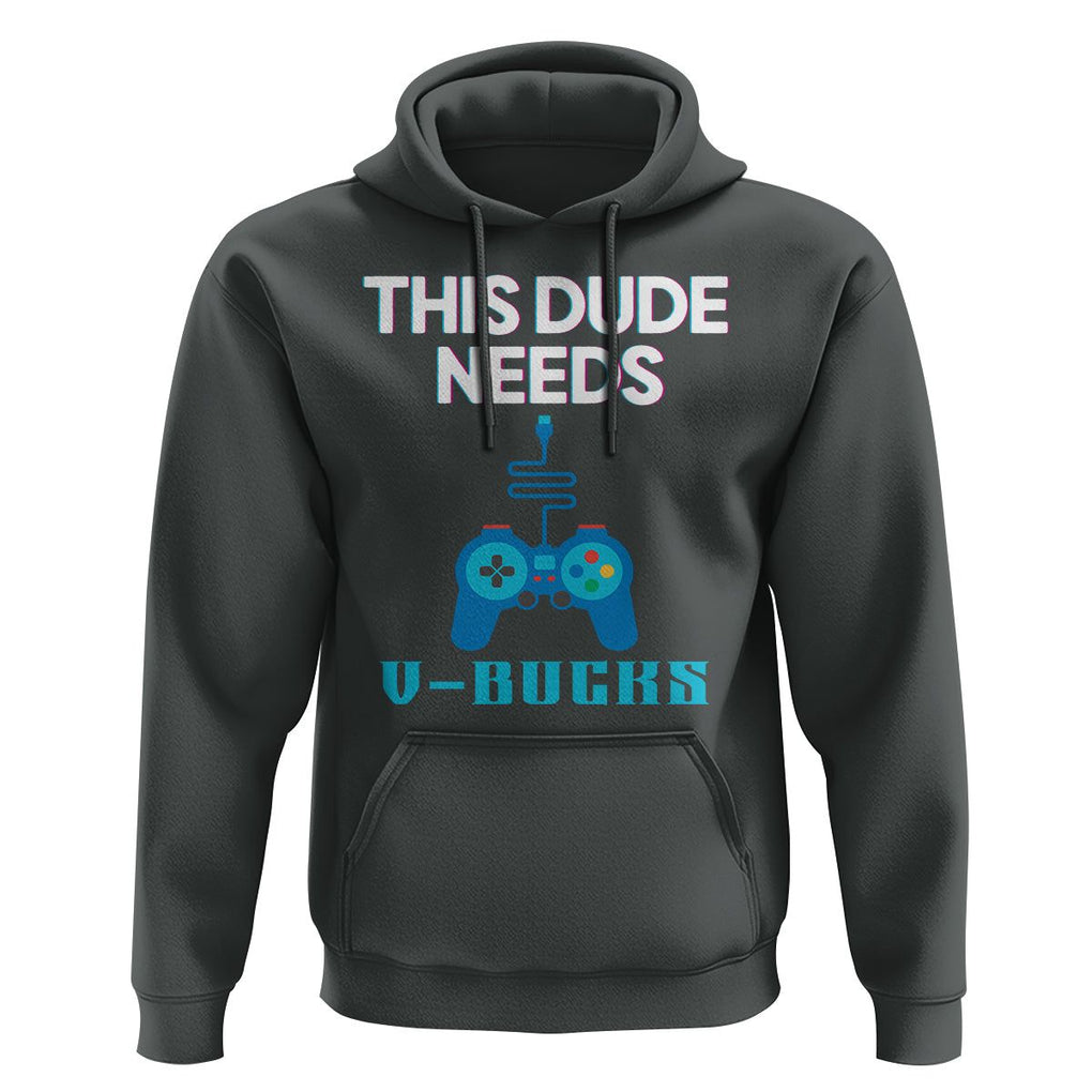 Funny Gaming Hoodie This Dude Needs V Bucks RPG Game Console TS11 Dark Heather Print Your Wear