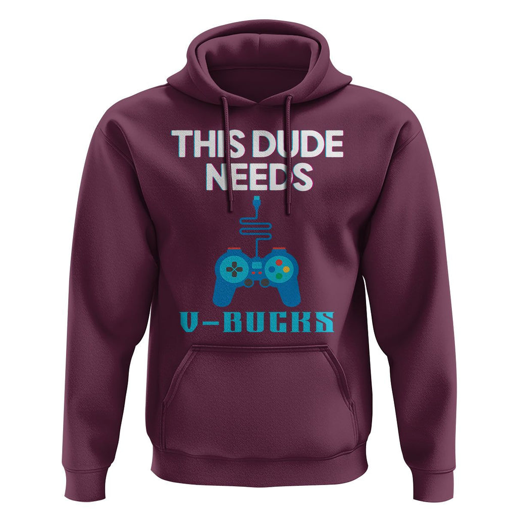 Funny Gaming Hoodie This Dude Needs V Bucks RPG Game Console TS11 Maroon Print Your Wear