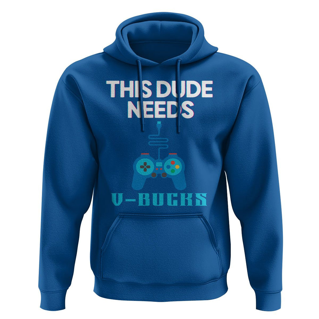 Funny Gaming Hoodie This Dude Needs V Bucks RPG Game Console TS11 Royal Blue Print Your Wear