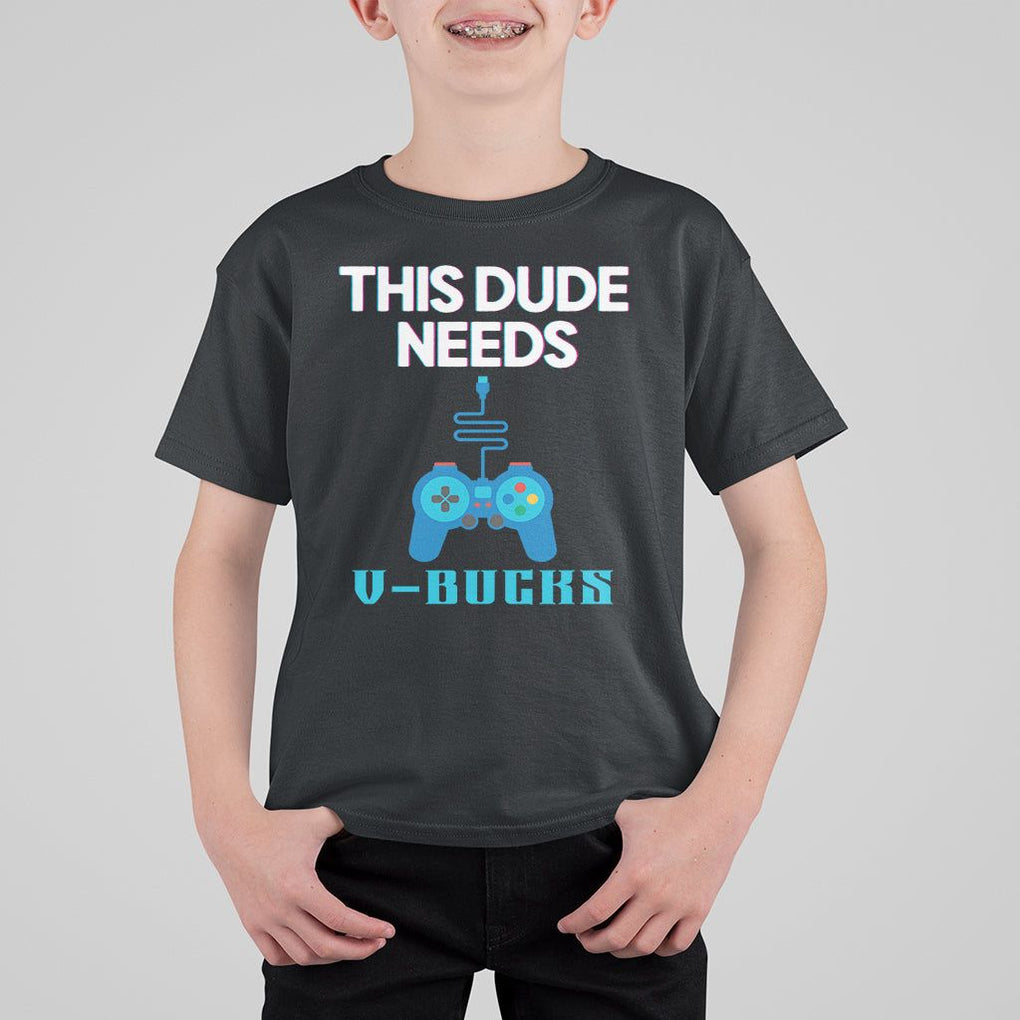 Funny Gaming T Shirt For Kid This Dude Needs V Bucks RPG Game Console TS11 Black Print Your Wear