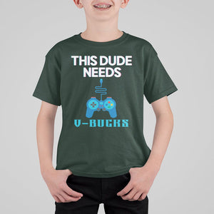 Funny Gaming T Shirt For Kid This Dude Needs V Bucks RPG Game Console TS11 Dark Forest Green Print Your Wear