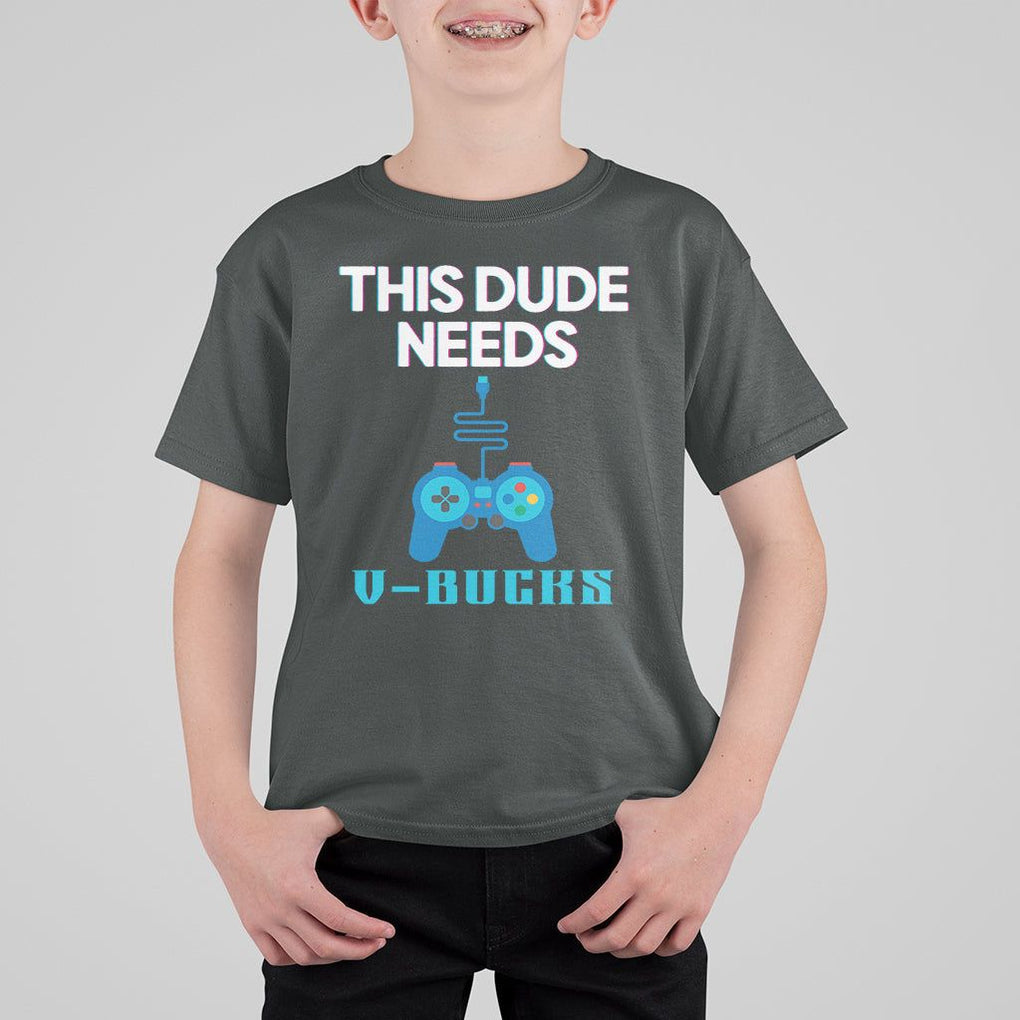 Funny Gaming T Shirt For Kid This Dude Needs V Bucks RPG Game Console TS11 Dark Heather Print Your Wear