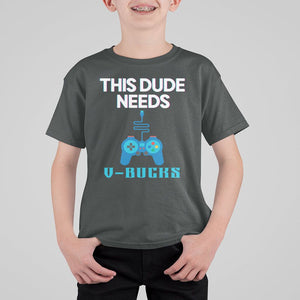 Funny Gaming T Shirt For Kid This Dude Needs V Bucks RPG Game Console TS11 Dark Heather Print Your Wear