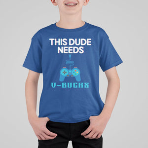 Funny Gaming T Shirt For Kid This Dude Needs V Bucks RPG Game Console TS11 Royal Blue Print Your Wear