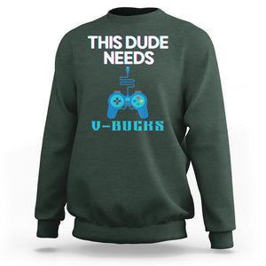 Funny Gaming Sweatshirt This Dude Needs V Bucks RPG Game Console TS11 Dark Forest Green Print Your Wear
