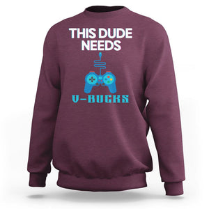 Funny Gaming Sweatshirt This Dude Needs V Bucks RPG Game Console TS11 Maroon Print Your Wear