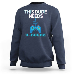 Funny Gaming Sweatshirt This Dude Needs V Bucks RPG Game Console TS11 Navy Print Your Wear