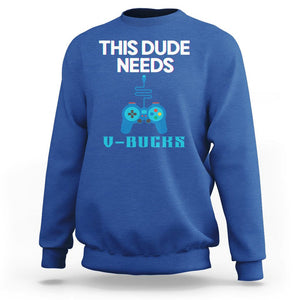 Funny Gaming Sweatshirt This Dude Needs V Bucks RPG Game Console TS11 Royal Blue Print Your Wear