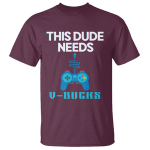 Funny Gaming T Shirt This Dude Needs V Bucks RPG Game Console TS11 Maroon Print Your Wear