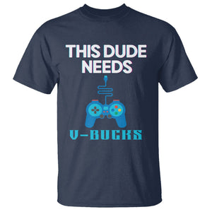 Funny Gaming T Shirt This Dude Needs V Bucks RPG Game Console TS11 Navy Print Your Wear