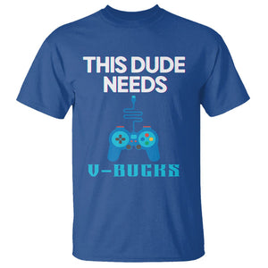 Funny Gaming T Shirt This Dude Needs V Bucks RPG Game Console TS11 Royal Blue Print Your Wear