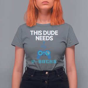 Funny Gaming T Shirt For Women This Dude Needs V Bucks RPG Game Console TS11 Charcoal Print Your Wear