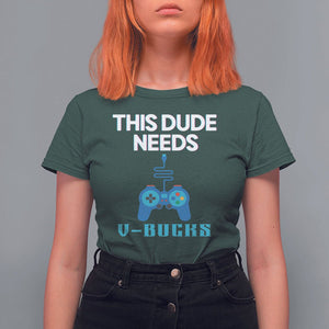 Funny Gaming T Shirt For Women This Dude Needs V Bucks RPG Game Console TS11 Dark Forest Green Print Your Wear