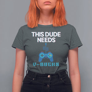 Funny Gaming T Shirt For Women This Dude Needs V Bucks RPG Game Console TS11 Dark Heather Print Your Wear