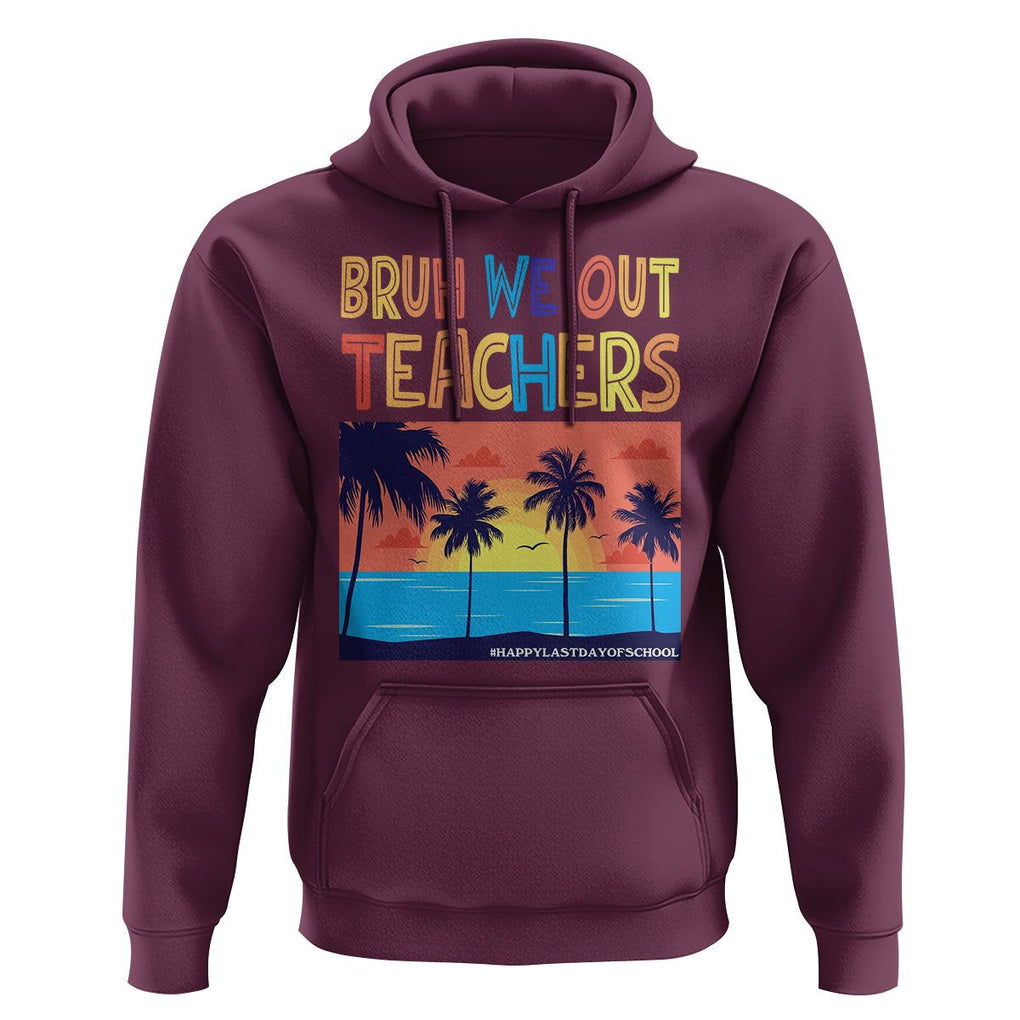 End Of School Year Hoodie Bruh We Out Teachers Summer Vacation TS11 Maroon Print Your Wear