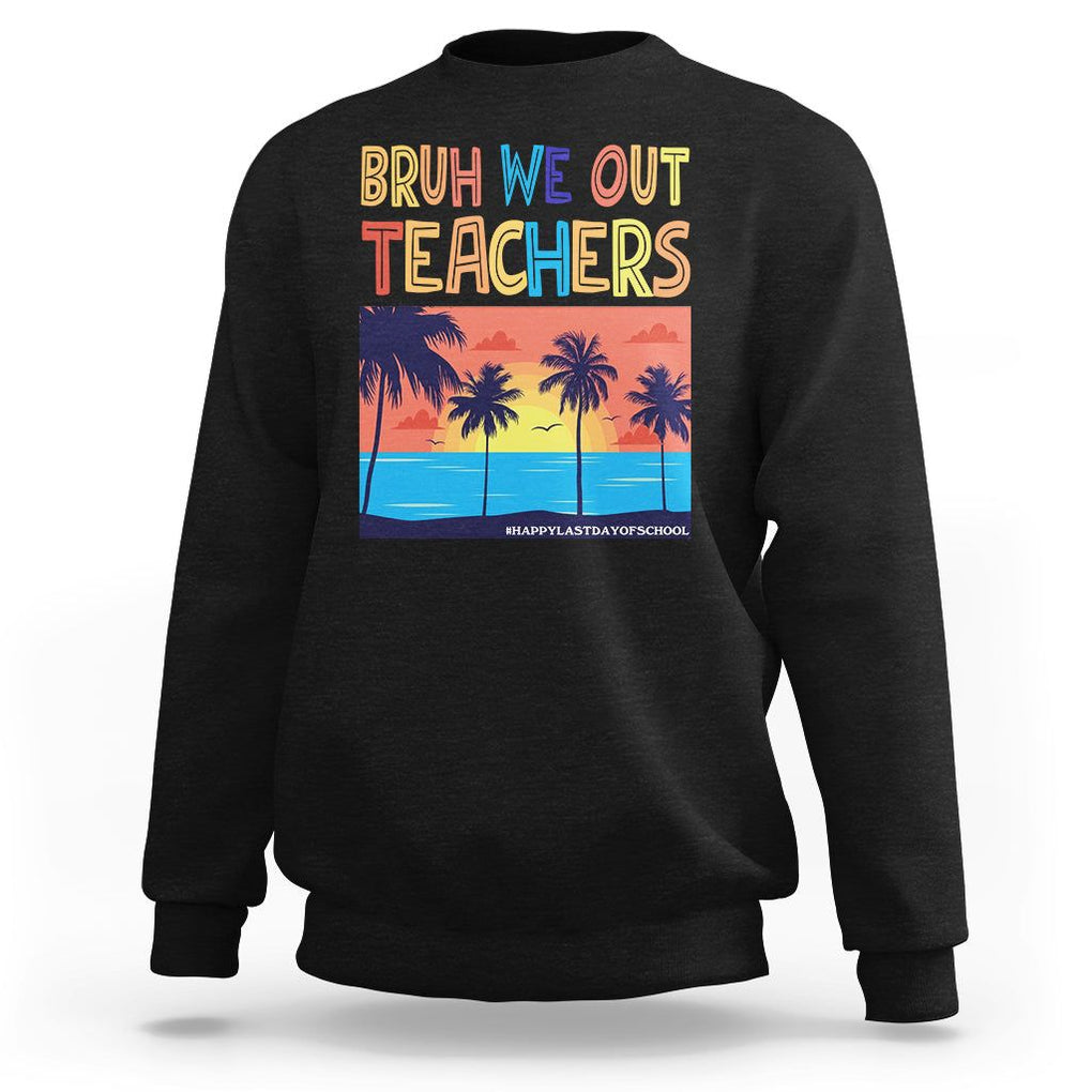 End Of School Year Sweatshirt Bruh We Out Teachers Summer Vacation TS11 Black Print Your Wear