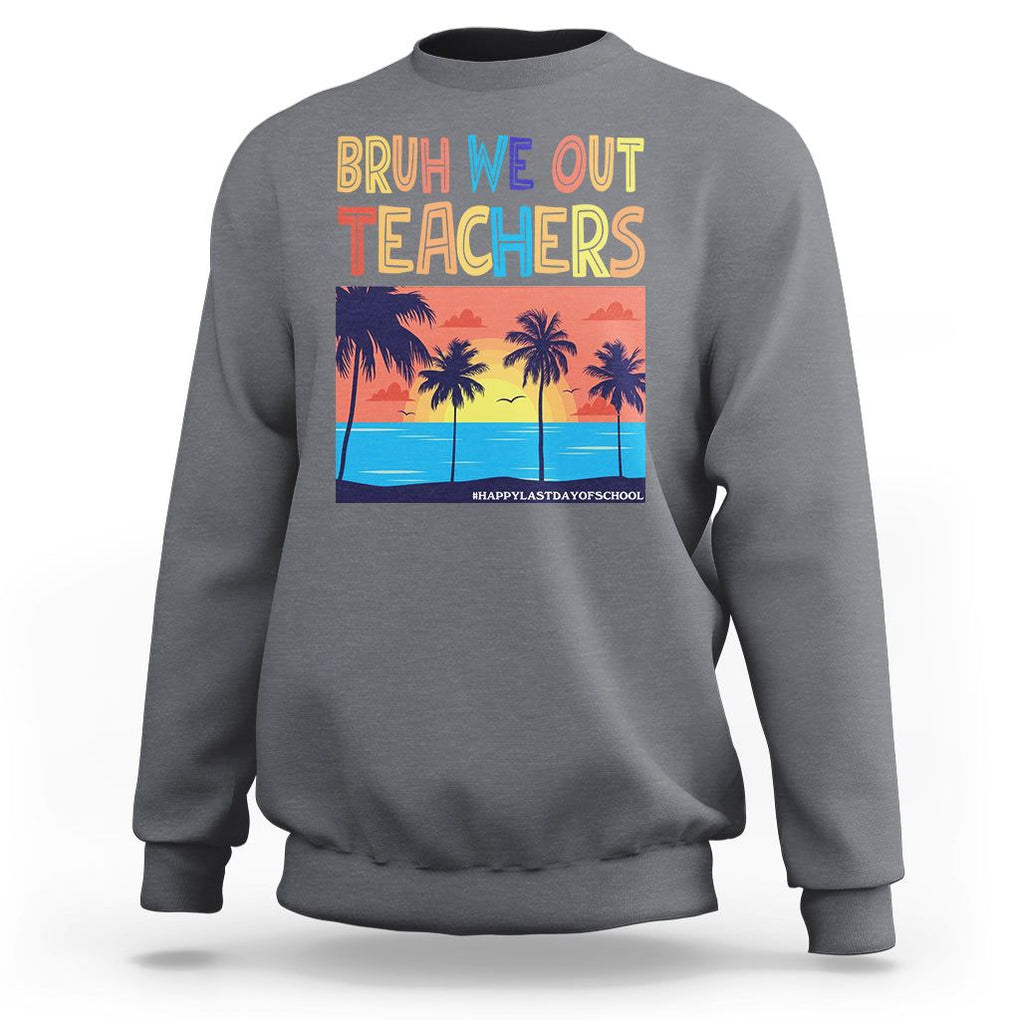 End Of School Year Sweatshirt Bruh We Out Teachers Summer Vacation TS11 Charcoal Print Your Wear