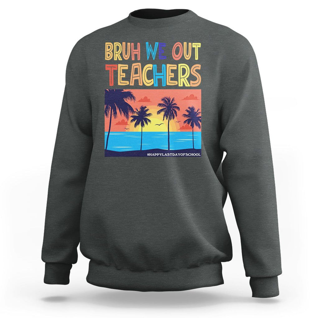 End Of School Year Sweatshirt Bruh We Out Teachers Summer Vacation TS11 Dark Heather Print Your Wear
