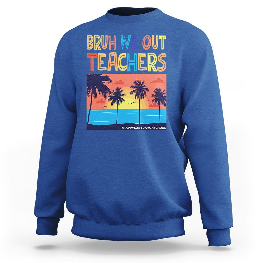 End Of School Year Sweatshirt Bruh We Out Teachers Summer Vacation TS11 Royal Blue Print Your Wear