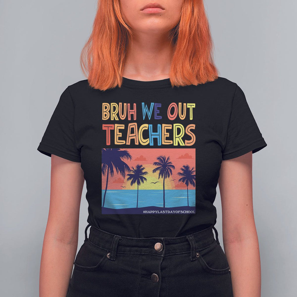 End Of School Year T Shirt For Women Bruh We Out Teachers Summer Vacation TS11 Black Print Your Wear