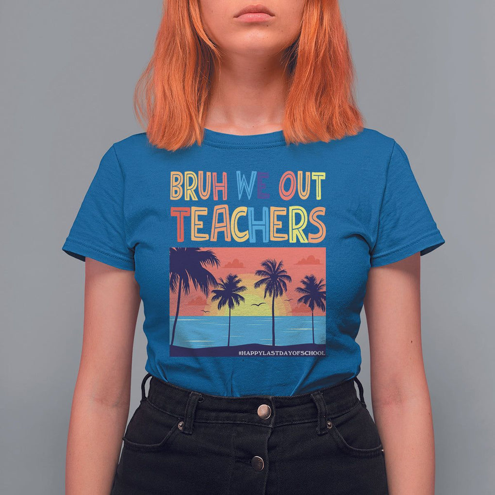 End Of School Year T Shirt For Women Bruh We Out Teachers Summer Vacation TS11 Royal Blue Print Your Wear