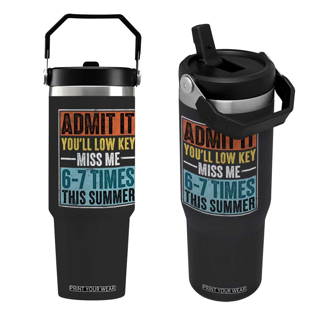 Admit It You Will Low key Miss Me 67 Times This Summer Flip Straw Tumbler Last Day Six Seven Meme TS11 One Size: 30 oz Black Print Your Wear