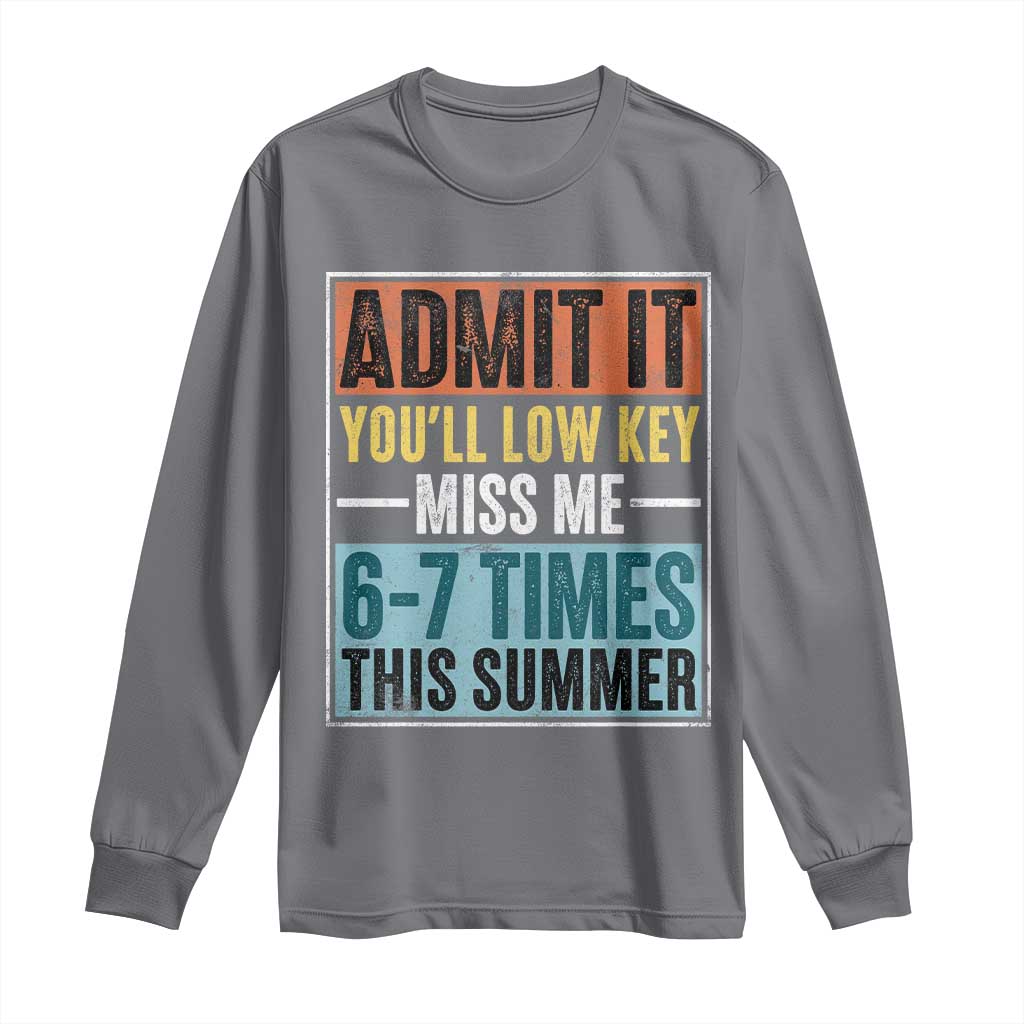 Admit It You Will Low key Miss Me 67 Times This Summer Long Sleeve Shirt Last Day Six Seven Meme TS11 Charcoal Print Your Wear