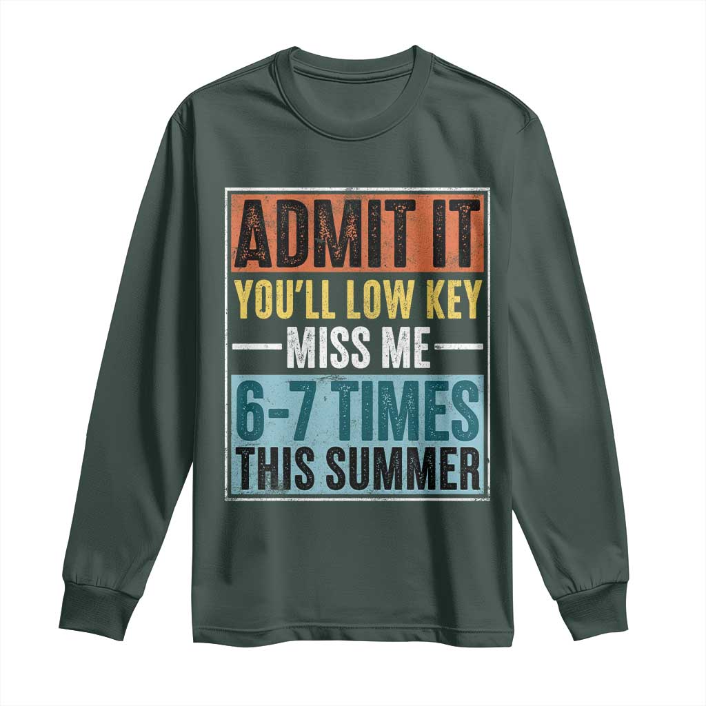 Admit It You Will Low key Miss Me 67 Times This Summer Long Sleeve Shirt Last Day Six Seven Meme TS11 Dark Forest Green Print Your Wear