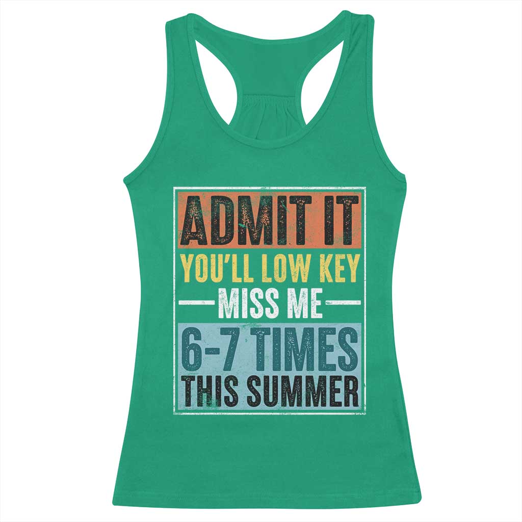 Admit It You Will Low key Miss Me 67 Times This Summer Racerback Tank Top Last Day Six Seven Meme TS11 Irish Green Print Your Wear