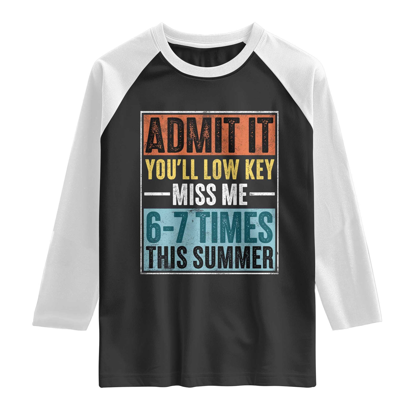 Admit It You Will Low key Miss Me 67 Times This Summer Raglan Shirt Last Day Six Seven Meme TS11 Black White Print Your Wear