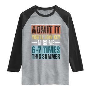 Admit It You Will Low key Miss Me 67 Times This Summer Raglan Shirt Last Day Six Seven Meme TS11 Heather Gray Black Print Your Wear